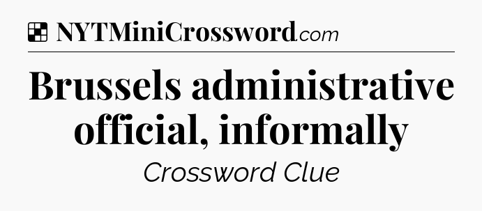 Solution: Brussels administrative official, informally - NYT Crossword