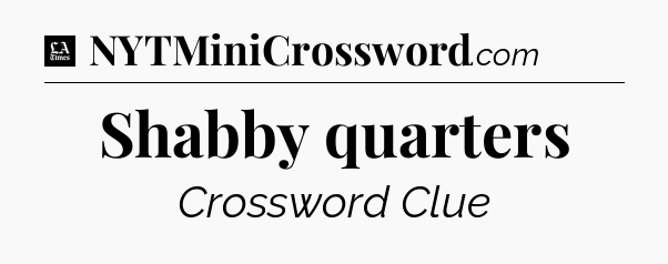 Shabby quarters - LA Times Crossword