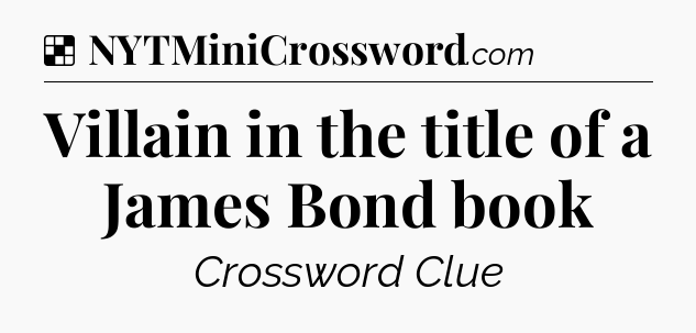 Solution: Villain in the title of a James Bond book - NYT Crossword