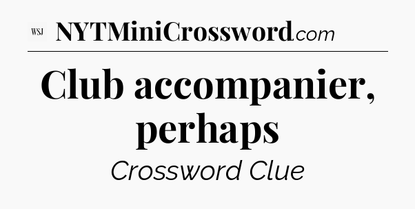 Club accompanier, perhaps - WSJ Crossword