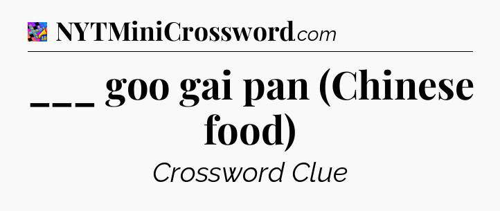 ___ goo gai pan (Chinese food) Crossword Clue