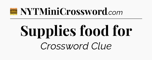 Supplies food for - Eugene Sheffer Crossword