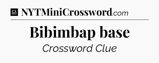 Bibimbap base - LA Times Crossword