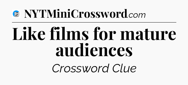 Like films for mature audiences Crossword Clue