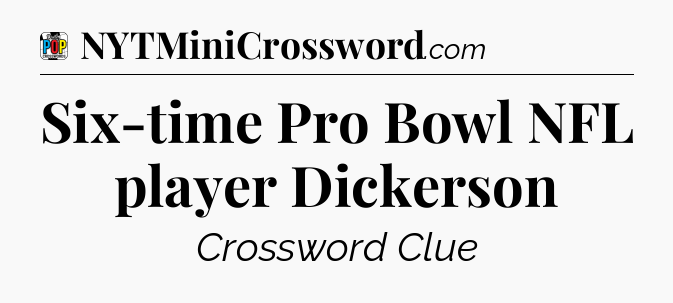 Six-time Pro Bowl NFL player Dickerson Crossword Clue