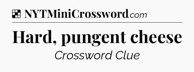 Solution: Hard, pungent cheese - NYT Crossword