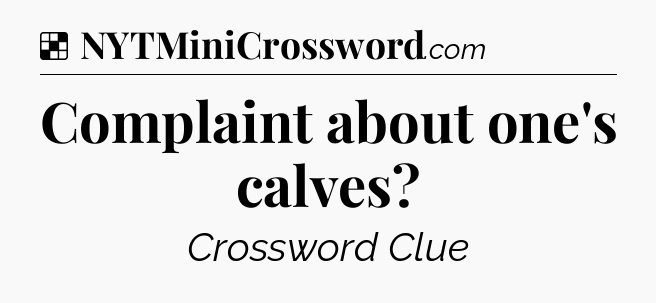 Solution: Complaint about one's calves - NYT Crossword