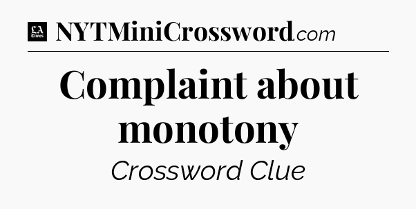 Complaint about monotony - LA Times Crossword