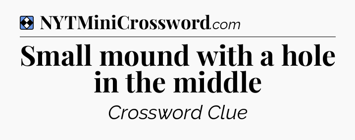 Solution: Small mound with a hole in the middle - NYT Mini Crossword