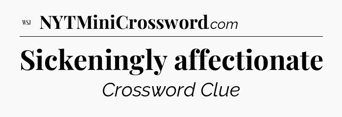 Sickeningly affectionate - WSJ Crossword