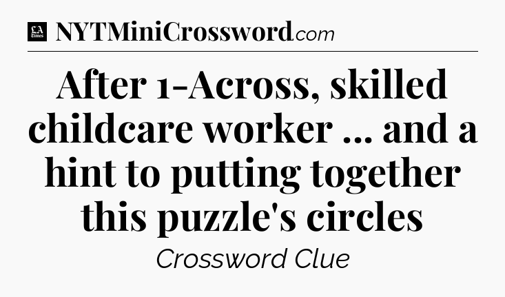 After 1-Across, skilled childcare worker ... and a hint to putting together this puzzle's circles - LA Times Crossword