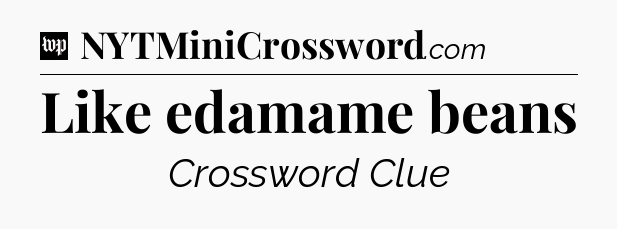 Like edamame beans Crossword Clue