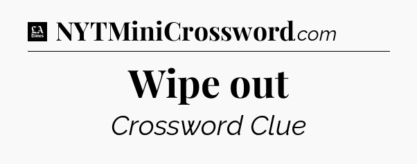 Wipe out - LA Times Crossword