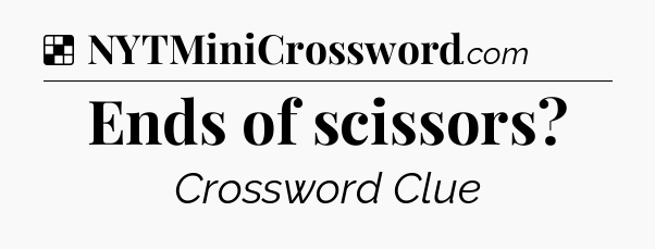 Solution: Ends of scissors - NYT Crossword