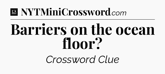Barriers on the ocean floor - LA Times Crossword
