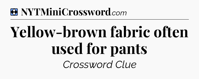 Solution: Yellow-brown fabric often used for pants - NYT Mini Crossword