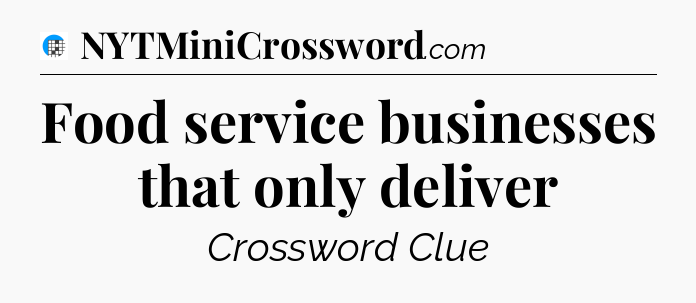 Food service businesses that only deliver Crossword Clue