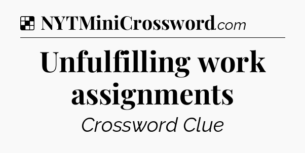 Solution: Unfulfilling work assignments - NYT Crossword