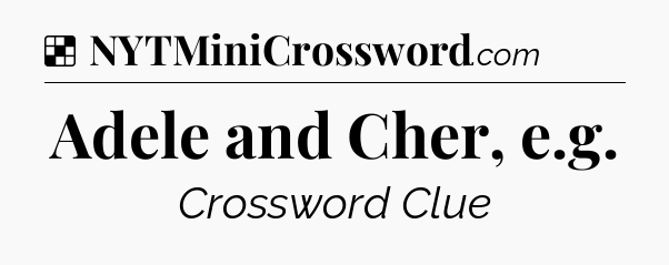 Solution: Adele and Cher, e.g - NYT Crossword