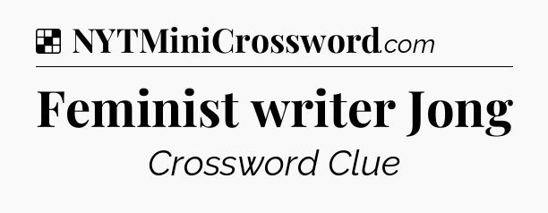 Solution: Feminist writer Jong  - NYT Crossword
