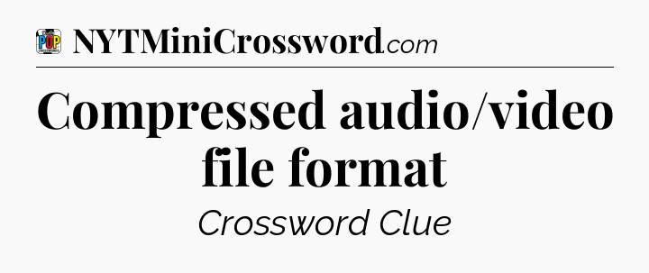 Compressed audio/video file format Crossword Clue
