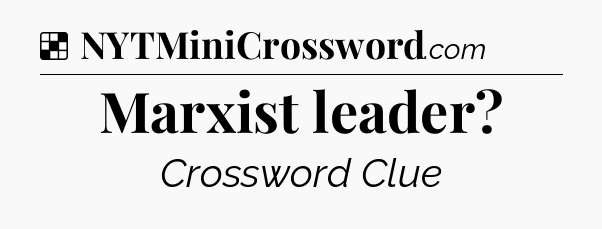 Solution: Marxist leader - NYT Crossword