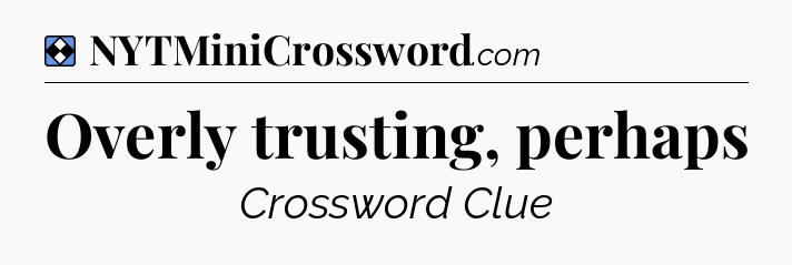 Solution: Overly trusting, perhaps - NYT Mini Crossword
