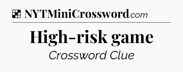 Solution: High-risk game - NYT Crossword