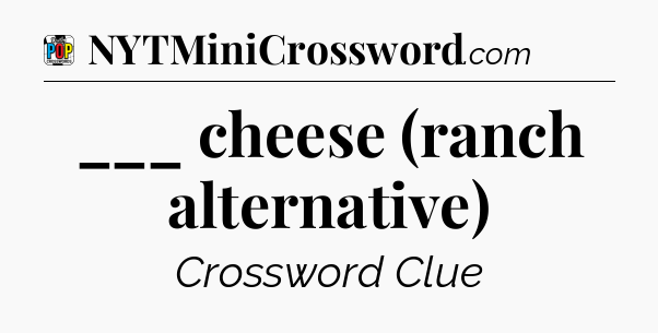 ___ cheese (ranch alternative) Crossword Clue