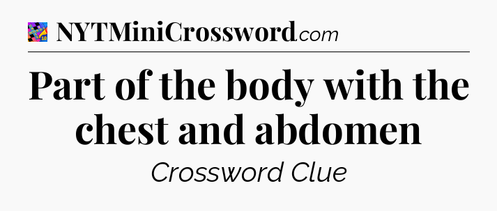 Part of the body with the chest and abdomen Crossword Clue