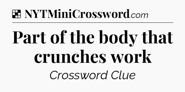 Solution: Part of the body that crunches work - NYT Crossword