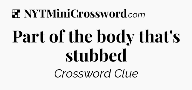 Solution: Part of the body that's stubbed - NYT Crossword