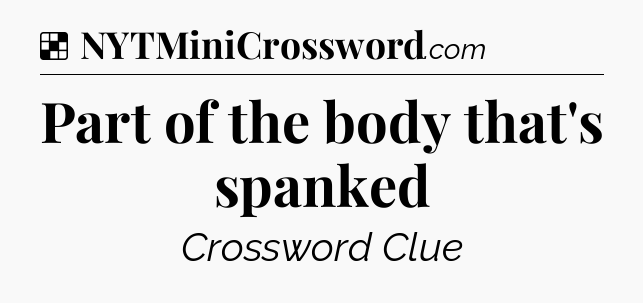 Solution: Part of the body that's spanked - NYT Crossword