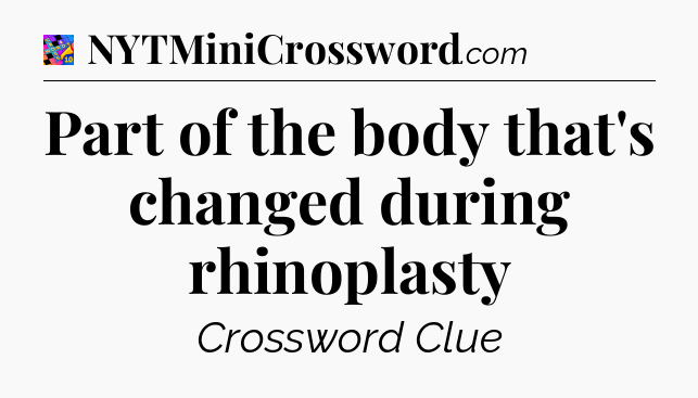 Part of the body that's changed during rhinoplasty Crossword Clue