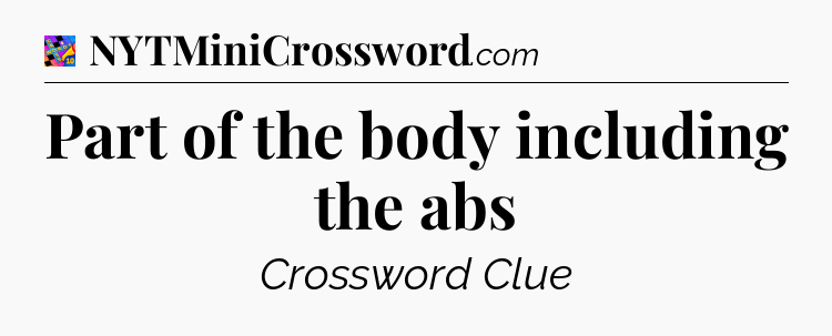 Part of the body including the abs Crossword Clue