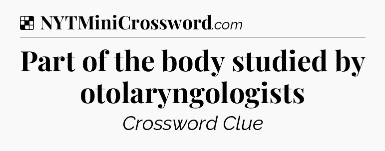 Solution: Part of the body studied by otolaryngologists - NYT Crossword