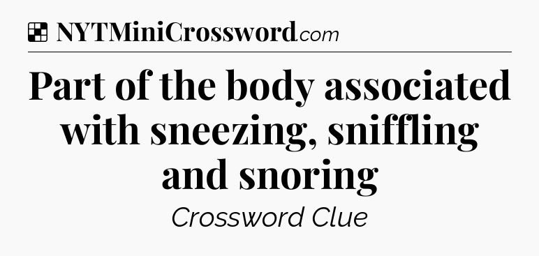 Solution: Part of the body associated with sneezing, sniffling and snoring - NYT Crossword