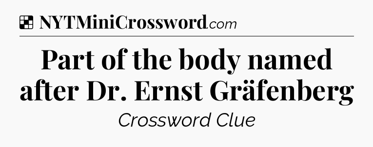Solution: Part of the body named after Dr. Ernst Gräfenberg - NYT Crossword
