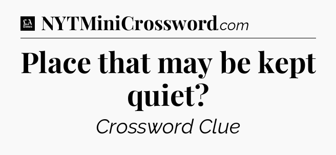 Place that may be kept quiet - LA Times Crossword