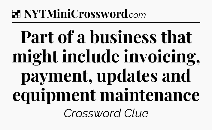 Solution: Part of a business that might include invoicing, payment, updates and equipment maintenance - NYT Crossword