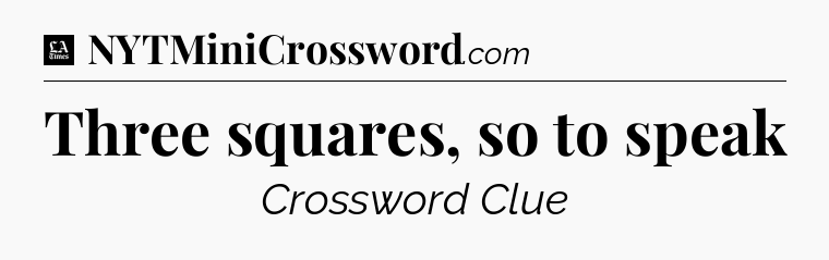 Three squares, so to speak - LA Times Crossword