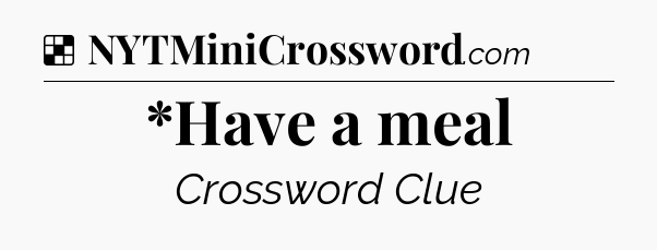 Solution: *Have a meal - NYT Crossword