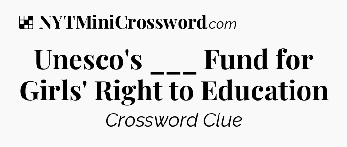 Solution: Unesco's ___ Fund for Girls' Right to Education - NYT Crossword