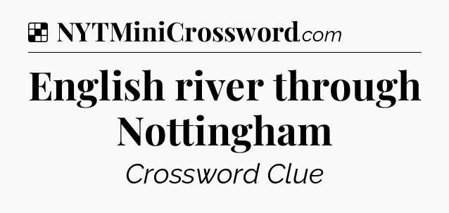 Solution: English river through Nottingham - NYT Crossword