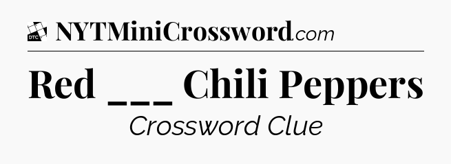 Red ___ Chili Peppers - Daily Themed Classic Crossword