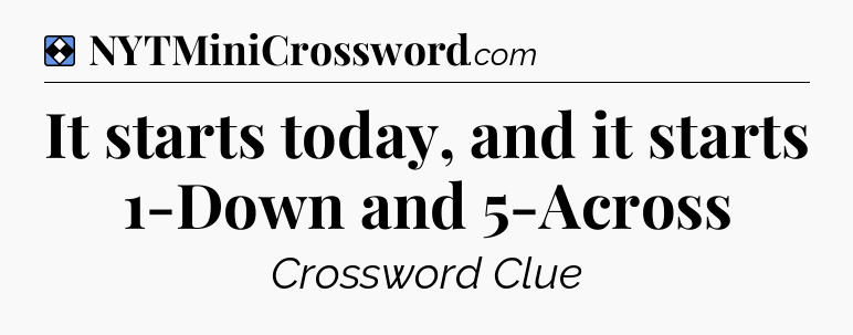Solution: It starts today, and it starts 1-Down and 5-Across - NYT Mini Crossword