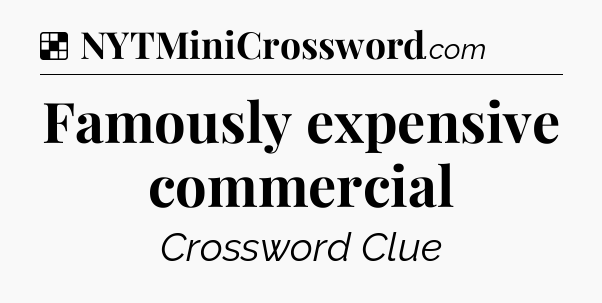 Solution: Famously expensive commercial - NYT Crossword