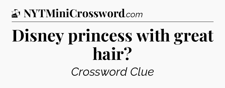 Disney princess with great hair - Daily Themed Classic Crossword