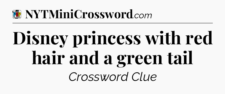 Disney princess with red hair and a green tail Crossword Clue