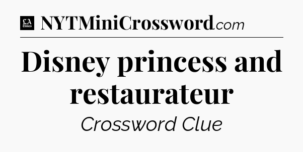 Disney princess and restaurateur - LA Times Crossword